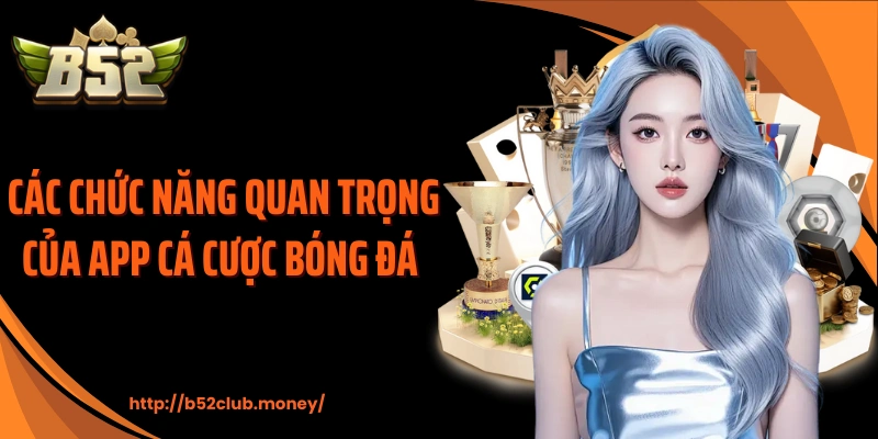 Các chức năng quan trọng của app cá cược bóng đá